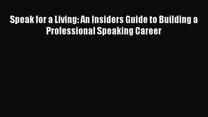 Read Speak for a Living: An Insiders Guide to Building a Professional Speaking Career Ebook