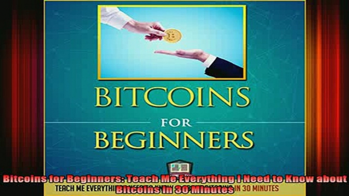 READ book  Bitcoins for Beginners Teach Me Everything I Need to Know about Bitcoins in 30 Minutes Full Free