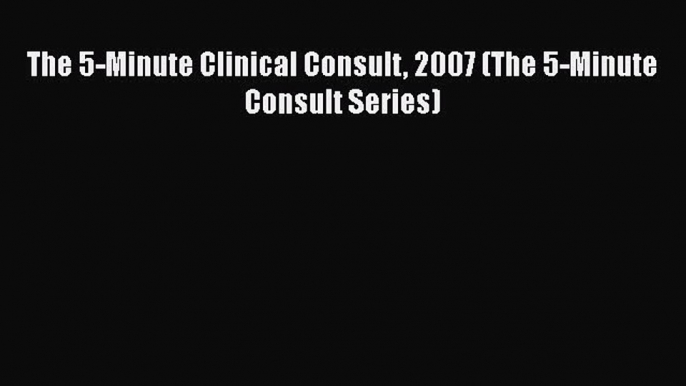 [Read] The 5-Minute Clinical Consult 2007 (The 5-Minute Consult Series) E-Book Free