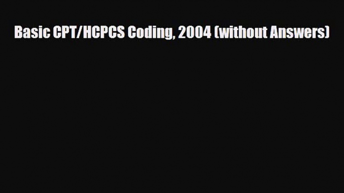 Read Basic CPT/HCPCS Coding 2004 (without Answers) Ebook Free