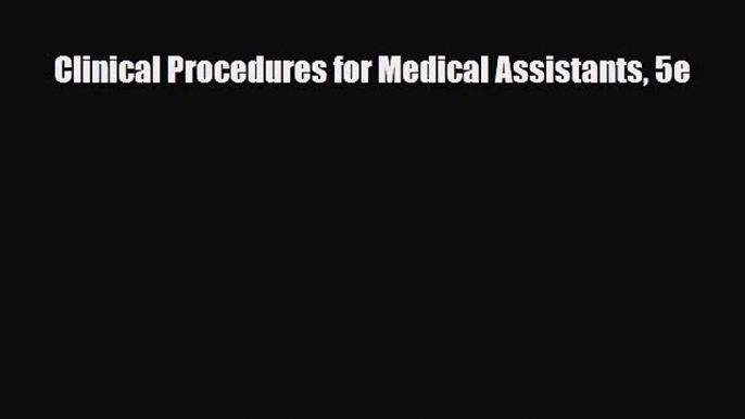 Read Clinical Procedures for Medical Assistants 5e Ebook Free