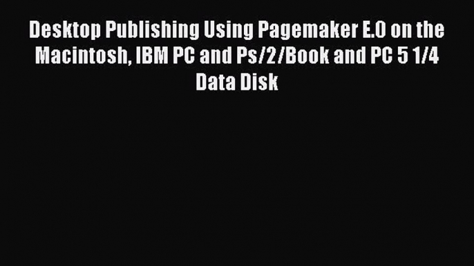 Read Desktop Publishing Using Pagemaker E.0 on the Macintosh IBM PC and Ps/2/Book and PC 5