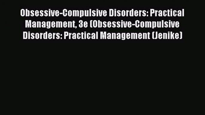 Read Obsessive-Compulsive Disorders: Practical Management 3e (Obsessive-Compulsive Disorders: