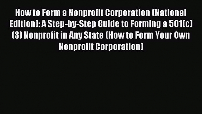 Read How to Form a Nonprofit Corporation (National Edition): A Step-by-Step Guide to Forming