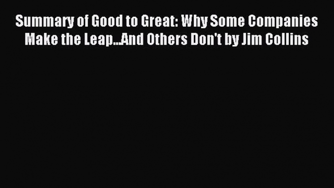 Read Summary of Good to Great: Why Some Companies Make the Leap...And Others Don't by Jim Collins