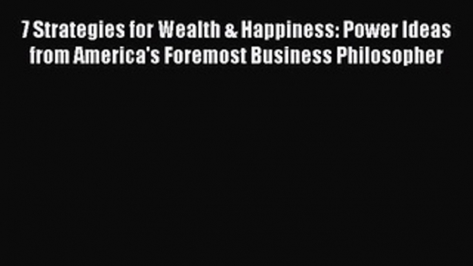 Read 7 Strategies for Wealth & Happiness: Power Ideas from America's Foremost Business Philosopher