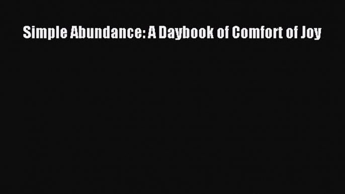 Download Simple Abundance: A Daybook of Comfort of Joy Ebook Online