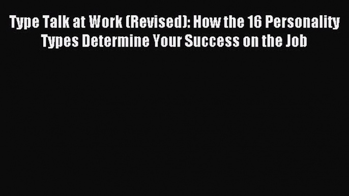 Read Type Talk at Work (Revised): How the 16 Personality Types Determine Your Success on the