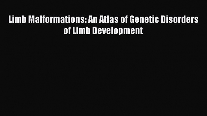 Read Limb Malformations: An Atlas of Genetic Disorders of Limb Development PDF Full Ebook