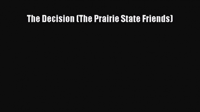 Read The Decision (The Prairie State Friends) Ebook Free