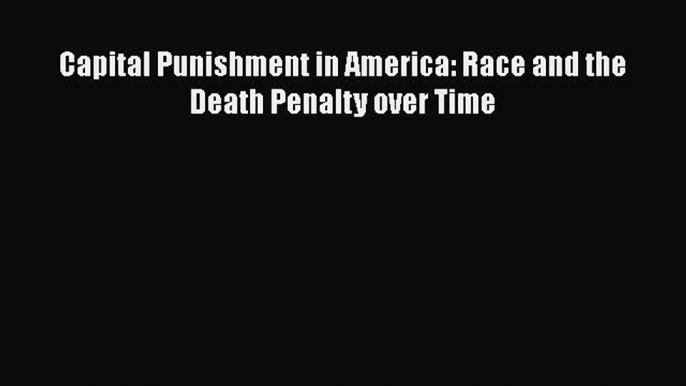 Download Books Capital Punishment in America: Race and the Death Penalty over Time E-Book Download