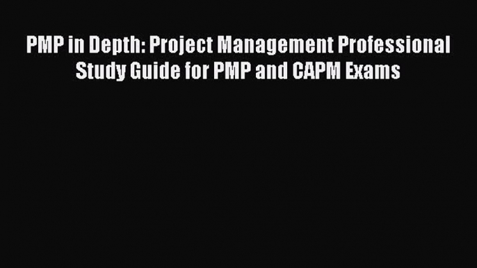 Read PMP in Depth: Project Management Professional Study Guide for PMP and CAPM Exams Ebook