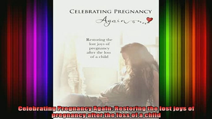 DOWNLOAD FREE Ebooks  Celebrating Pregnancy Again Restoring the lost joys of pregnancy after the loss of a Full Ebook Online Free