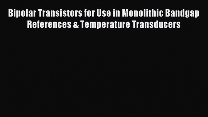 Read Bipolar Transistors for Use in Monolithic Bandgap References & Temperature Transducers