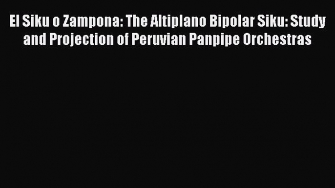 Read El Siku o Zampona: The Altiplano Bipolar Siku: Study and Projection of Peruvian Panpipe