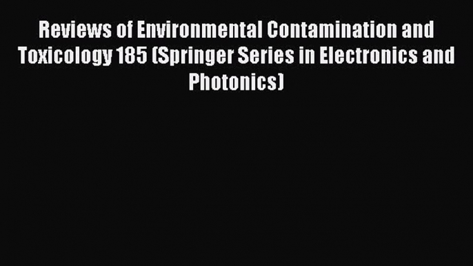 Read Reviews of Environmental Contamination and Toxicology 185 (Springer Series in Electronics