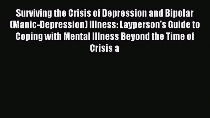 Read Surviving the Crisis of Depression and Bipolar (Manic-Depression) Illness: Layperson's