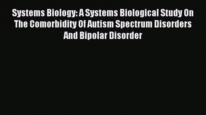 Read Systems Biology: A Systems Biological Study On The Comorbidity Of Autism Spectrum Disorders