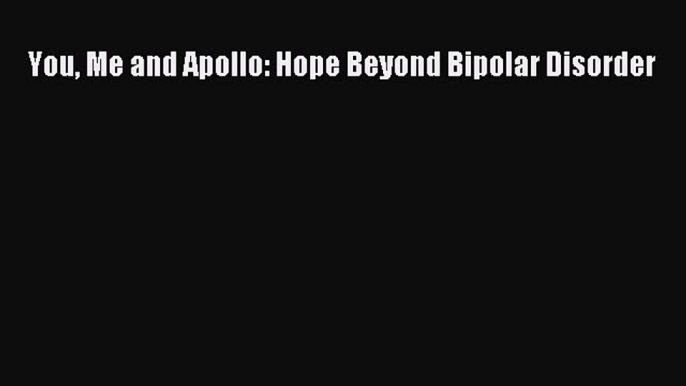 Read You Me and Apollo: Hope Beyond Bipolar Disorder PDF Online