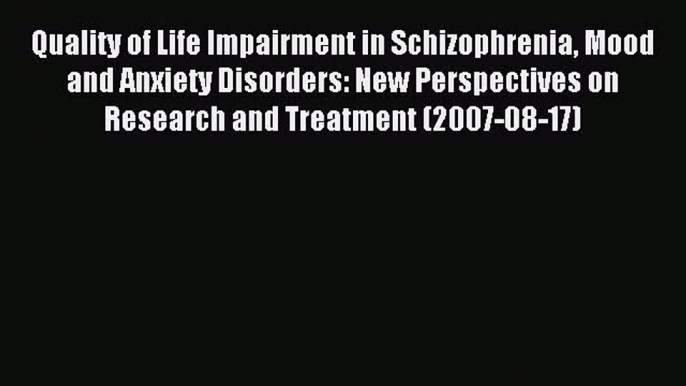 Read Quality of Life Impairment in Schizophrenia Mood and Anxiety Disorders: New Perspectives