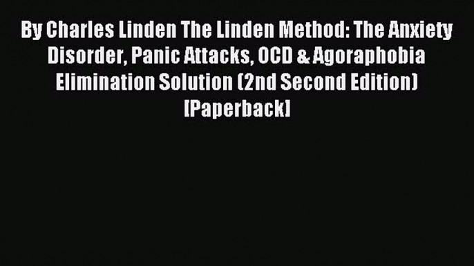 Download By Charles Linden The Linden Method: The Anxiety Disorder Panic Attacks OCD & Agoraphobia