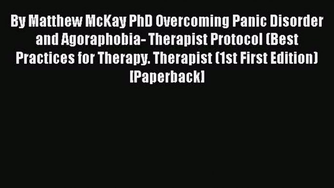 Read By Matthew McKay PhD Overcoming Panic Disorder and Agoraphobia- Therapist Protocol (Best