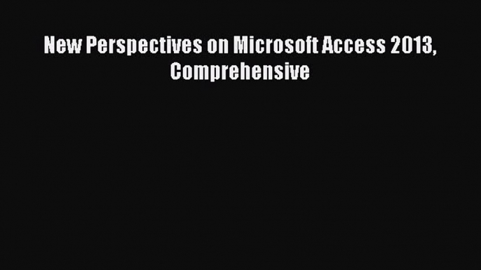 Download New Perspectives on Microsoft Access 2013 Comprehensive Ebook Free