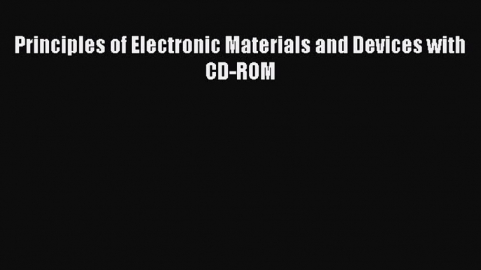 Read Principles of Electronic Materials and Devices with CD-ROM Ebook Free