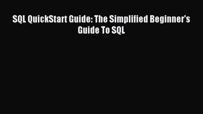 Download SQL QuickStart Guide: The Simplified Beginner's Guide To SQL PDF Online