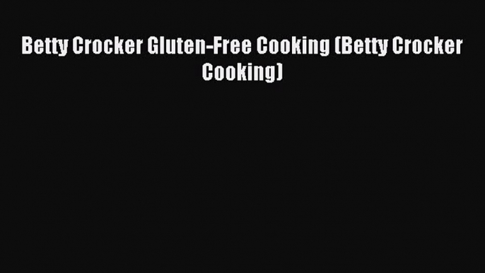 Read Betty Crocker Gluten-Free Cooking (Betty Crocker Cooking) Ebook Free