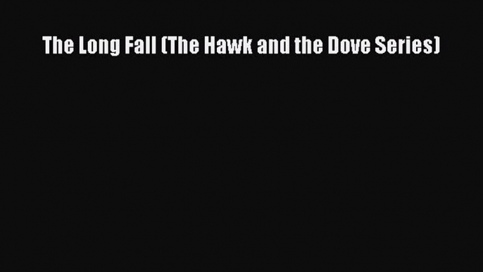 Read The Long Fall (The Hawk and the Dove Series) Ebook Free