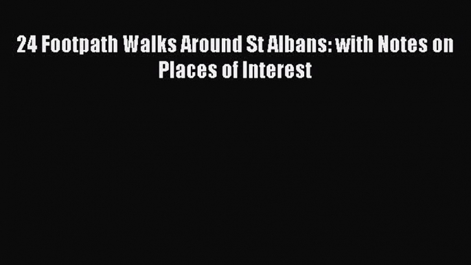 Download 24 Footpath Walks Around St Albans: with Notes on Places of Interest Ebook Online