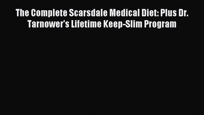 Read The Complete Scarsdale Medical Diet: Plus Dr. Tarnower's Lifetime Keep-Slim Program Ebook