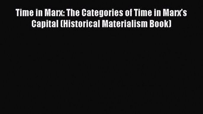 [PDF] Time in Marx: The Categories of Time in Marxâ€™s Capital (Historical Materialism Book)