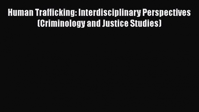 PDF Human Trafficking: Interdisciplinary Perspectives (Criminology and Justice Studies)  Read