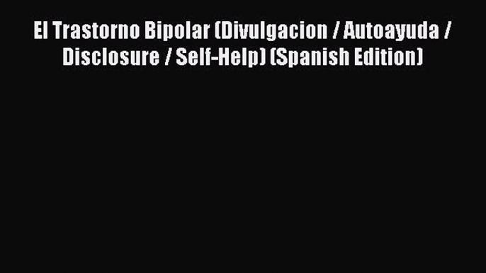 Read El Trastorno Bipolar (Divulgacion / Autoayuda / Disclosure / Self-Help) (Spanish Edition)