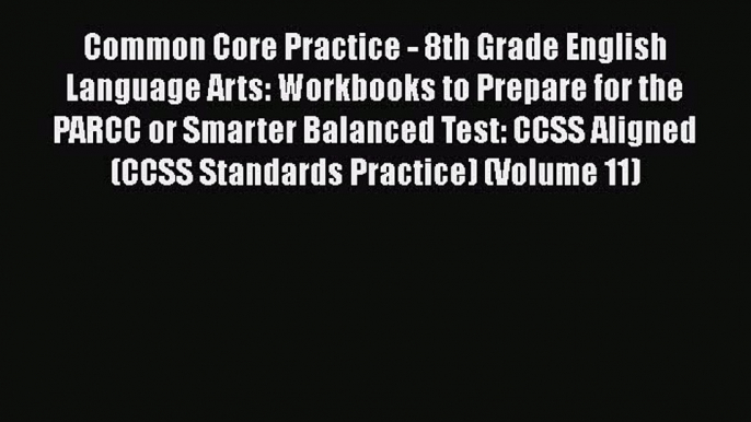 Read Common Core Practice - 8th Grade English Language Arts: Workbooks to Prepare for the PARCC