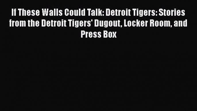 Download Books If These Walls Could Talk: Detroit Tigers: Stories from the Detroit Tigers'