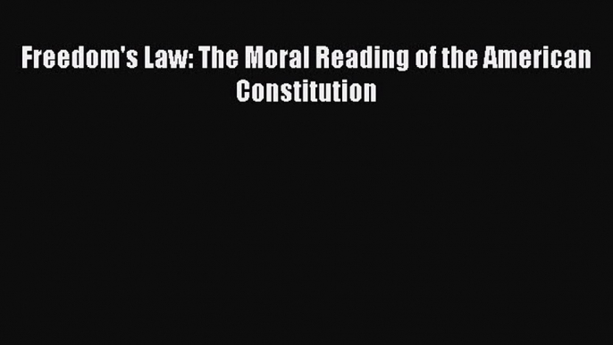 Read Book Freedom's Law: The Moral Reading of the American Constitution ebook textbooks