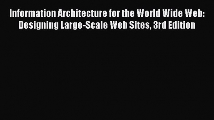 Download Information Architecture for the World Wide Web: Designing Large-Scale Web Sites 3rd