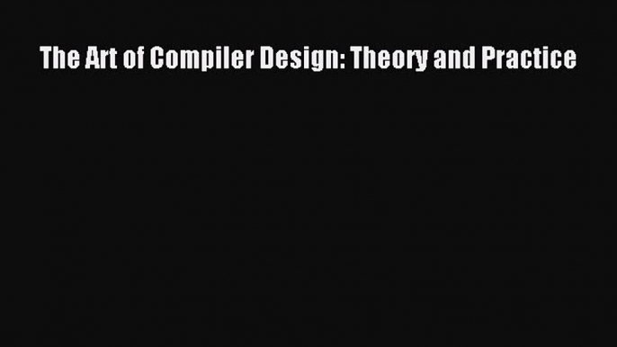 Read The Art of Compiler Design: Theory and Practice PDF Online