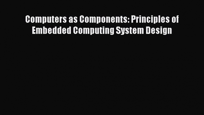 Download Computers as Components: Principles of Embedded Computing System Design Ebook Free