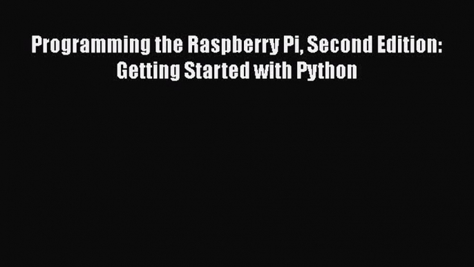 Read Programming the Raspberry Pi Second Edition: Getting Started with Python Ebook Free