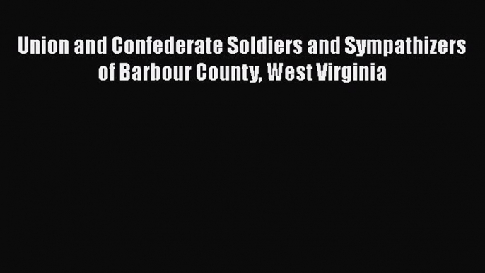 Read Books Union and Confederate Soldiers and Sympathizers of Barbour County West Virginia