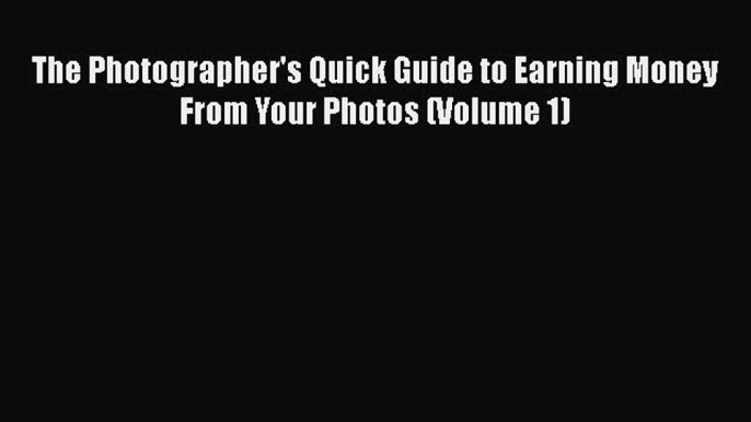 [PDF] The Photographer's Quick Guide to Earning Money From Your Photos (Volume 1) [Read] Full