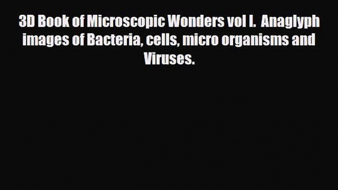 Read 3D Book of Microscopic Wonders vol I.  Anaglyph images of Bacteria cells micro organisms