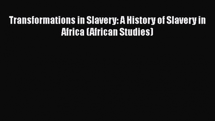 Read Books Transformations in Slavery: A History of Slavery in Africa (African Studies) PDF