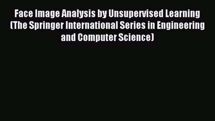 Read Face Image Analysis by Unsupervised Learning (The Springer International Series in Engineering