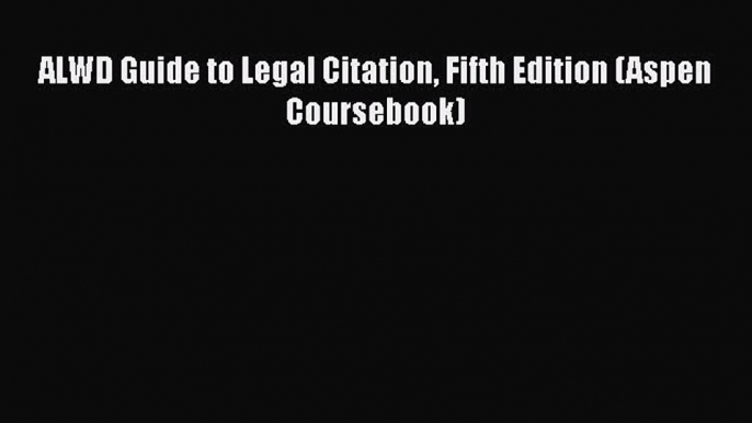 Download Book ALWD Guide to Legal Citation Fifth Edition (Aspen Coursebook) ebook textbooks