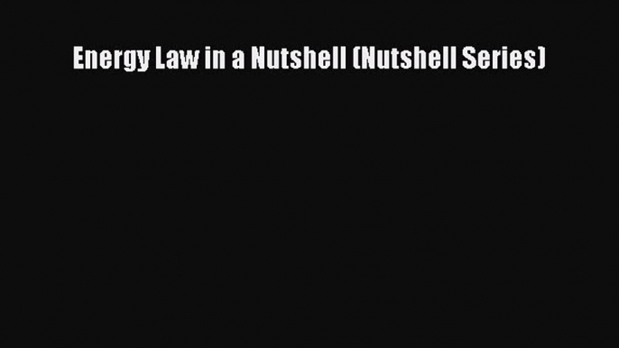 Read Book Energy Law in a Nutshell (Nutshell Series) ebook textbooks